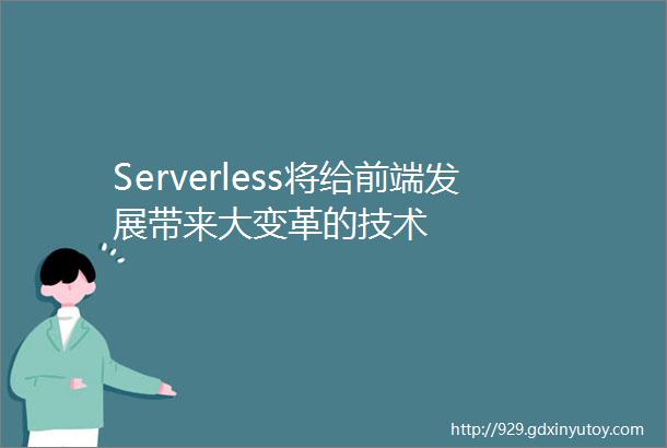 Serverless将给前端发展带来大变革的技术